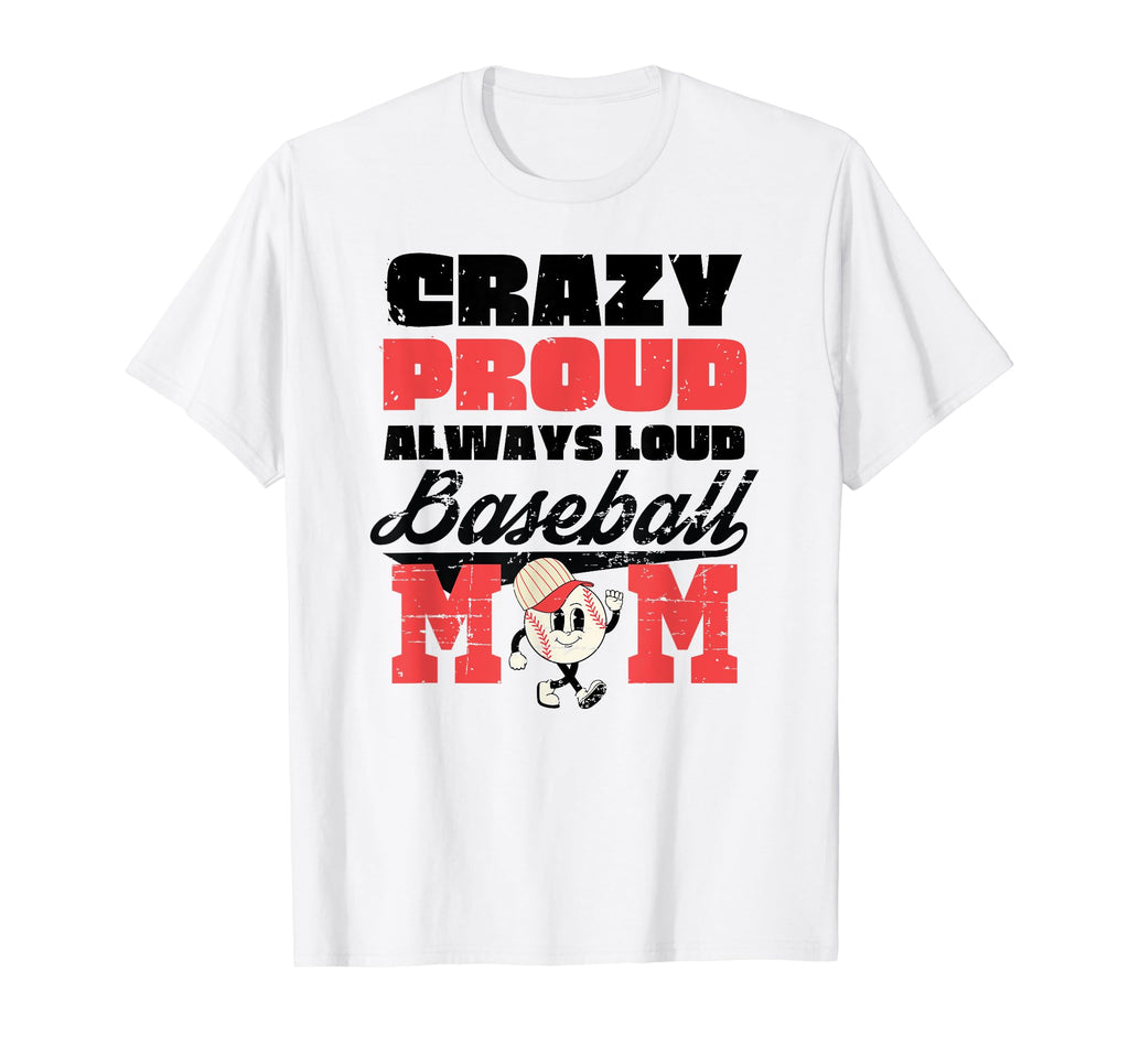 Crazy Proud Always Loud Baseball Mom T-Shirt - Trendy Graphic Men Women - T-Shirt, Sweatshirt, Hoodie