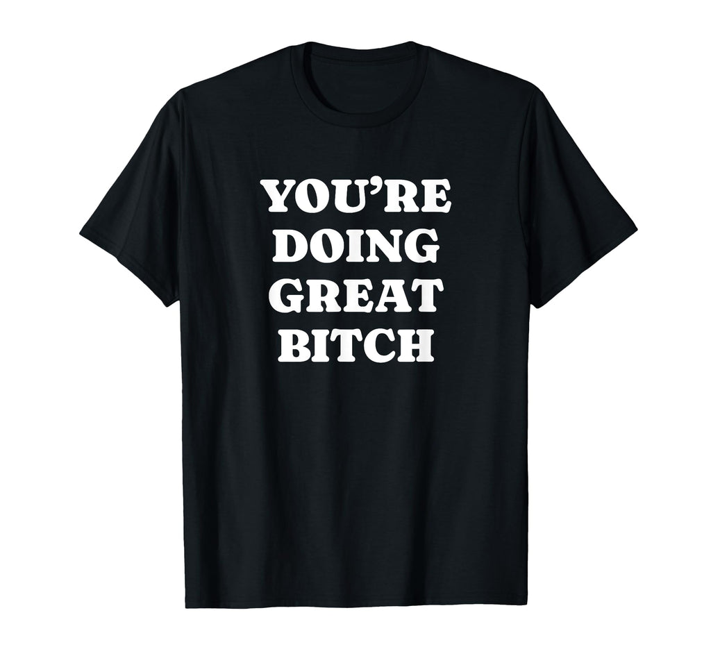 Youre Doing Great Bitch Y2K Aesthetic T-Shirt - Novelty Apparel Men Women - T-Shirt, Sweatshirt, Hoodie