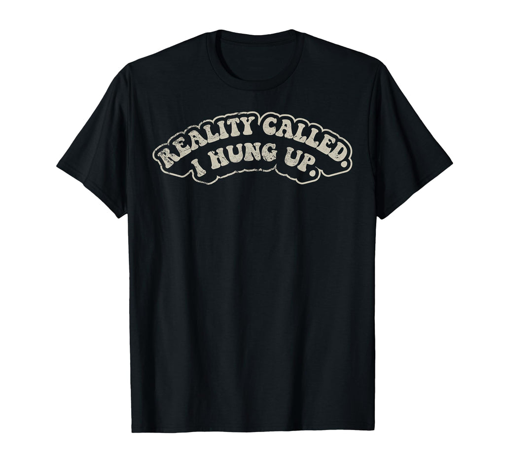 Reality Called I Hung Up Funny T-Shirt - Casual Everyday Wear for Adults - T-Shirt, Sweatshirt, Hoodie