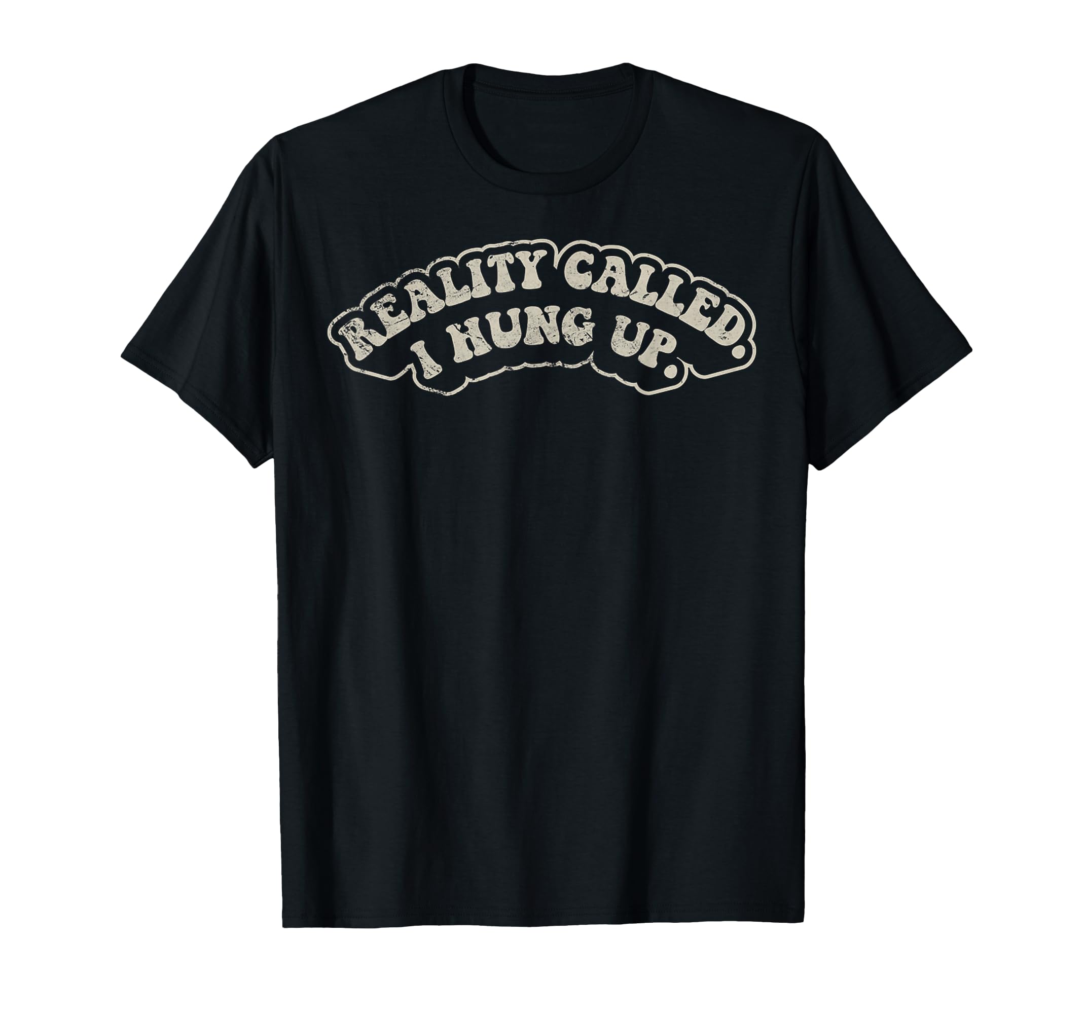 Reality Called I Hung Up Funny T-Shirt - Casual Everyday Wear for Adults - T-Shirt, Sweatshirt, Hoodie