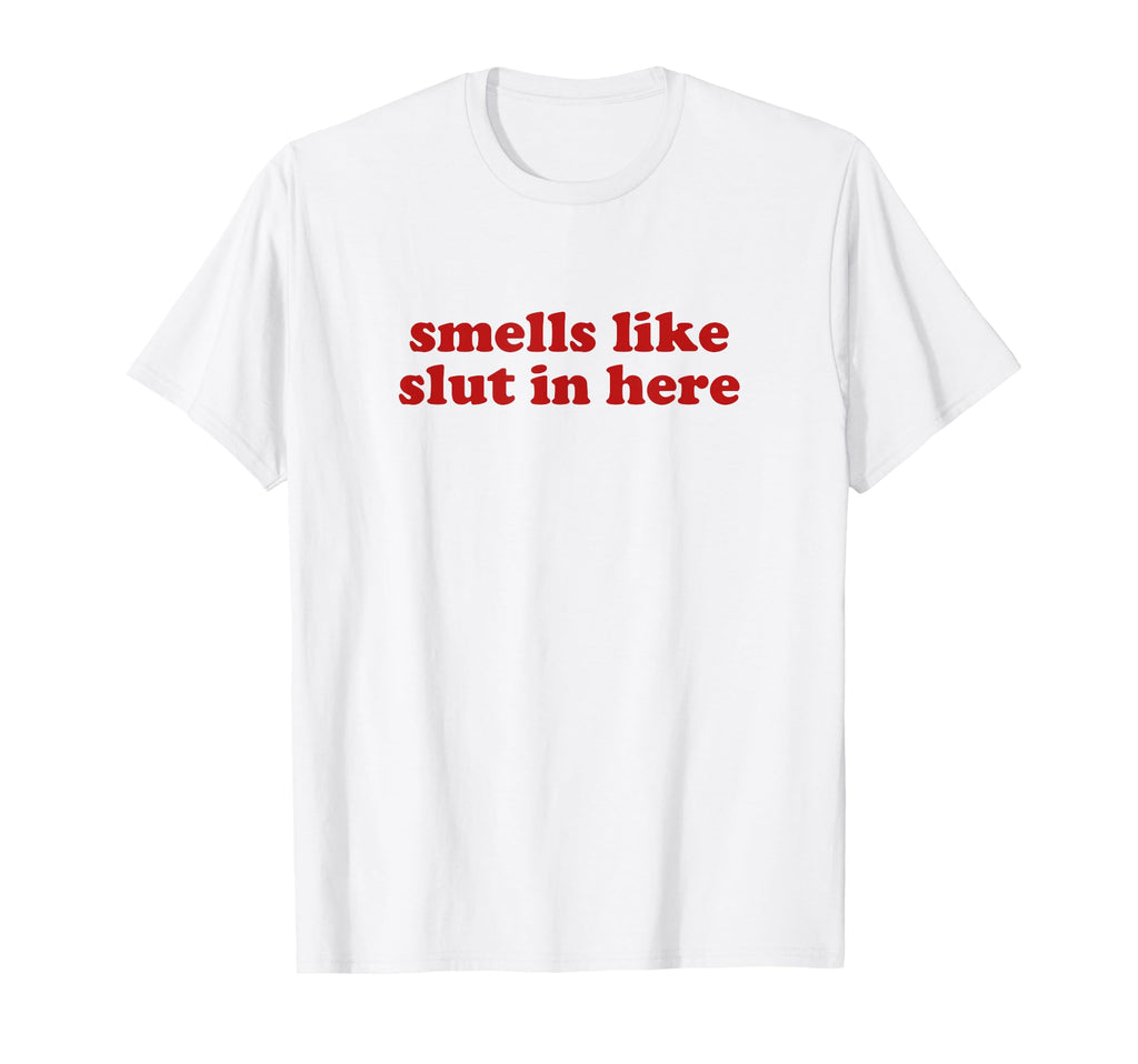 Smells Like Slut Here Y2K Aesthetic T-Shirt - Novelty Apparel Unisex - T-Shirt, Sweatshirt, Hoodie