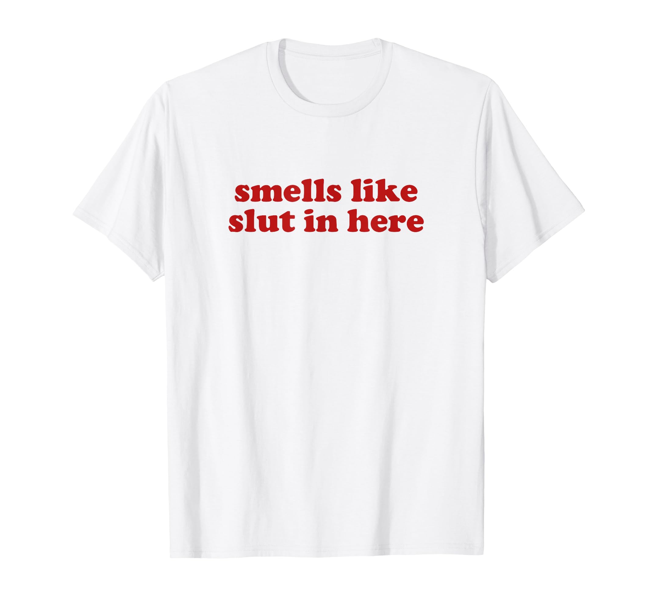Smells Like Slut Here Y2K Aesthetic T-Shirt - Novelty Apparel Unisex - T-Shirt, Sweatshirt, Hoodie