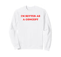 Im Better As Concept Meme Y2K Ironic Sweatshirt - Graphic Print for Adults - T-Shirt, Sweatshirt, Hoodie