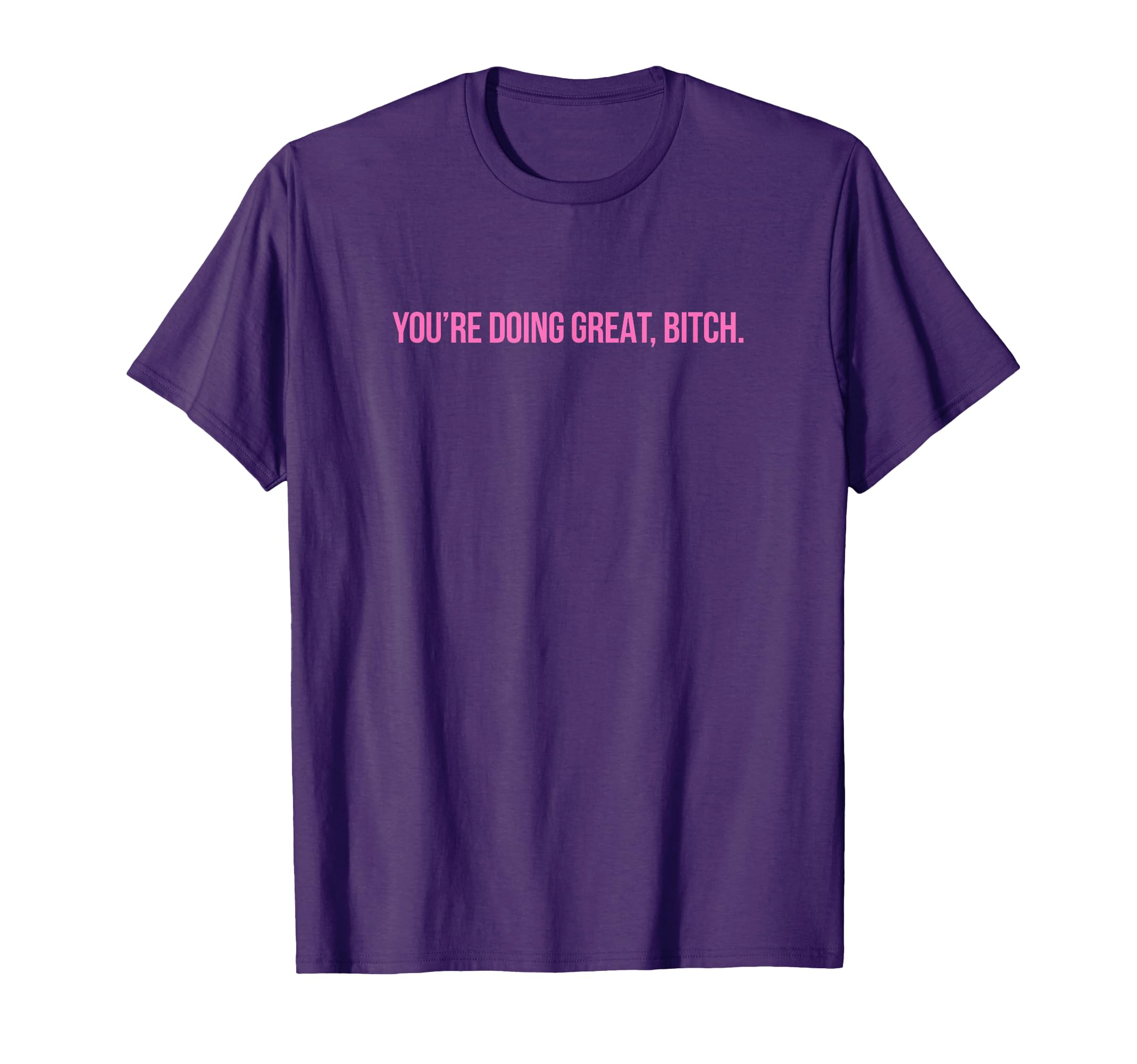 Youre Doing Great Bitch Y2K T-Shirt - Fun Novelty Design Men Women - T-Shirt, Sweatshirt, Hoodie