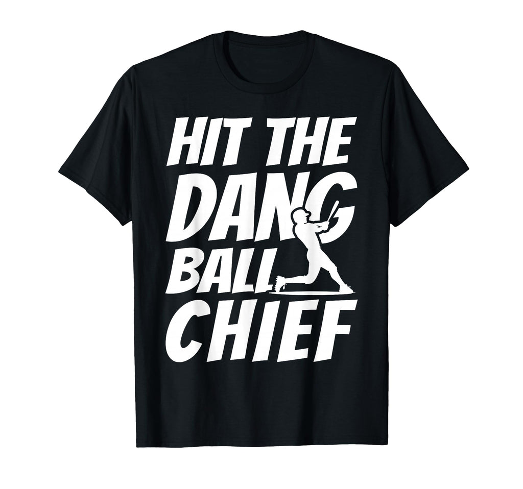 Hit Dang Ball Chief Sarcastic Funny T-Shirt - Unique Graphic Men Women - T-Shirt, Sweatshirt, Hoodie