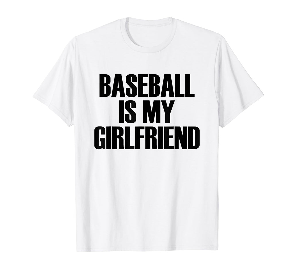 Baseball Is My Girlfriend Popular Funny T-Shirt - Trendy Graphic Men Women - T-Shirt, Sweatshirt, Hoodie
