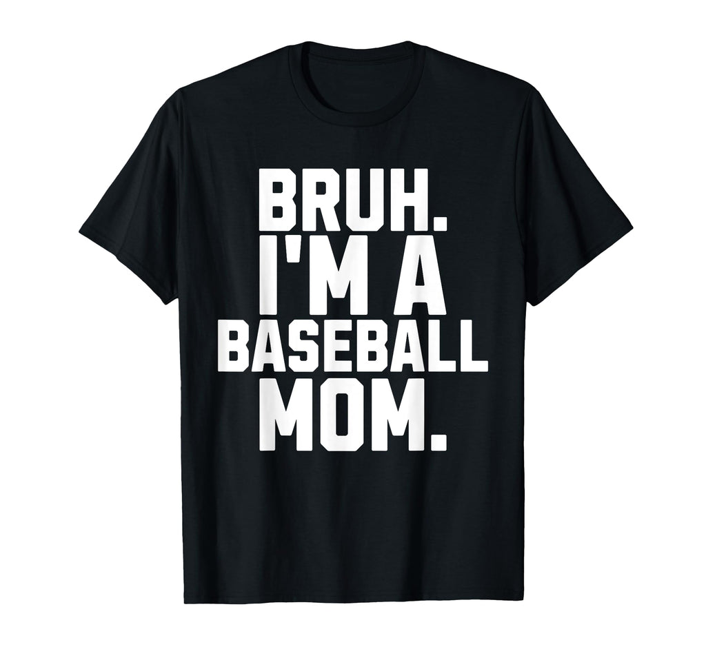 Sarcastic Bruh Baseball Mom Fan Gear Mama T-Shirt - Novelty Apparel Unisex - T-Shirt, Sweatshirt, Hoodie