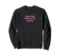 Your Dad Thinks Im Pretty Funny Sweatshirt - Fun Novelty Design for Adults - T-Shirt, Sweatshirt, Hoodie