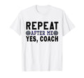 Coach Gifts Repeat After Me Yes T-Shirt - Minimalist Print for Adults - T-Shirt, Sweatshirt, Hoodie