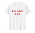 I Blame Bob Y2K Aesthetic T-Shirt - Aesthetic Graphic Men Women - T-Shirt, Sweatshirt, Hoodie