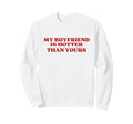 My Boyfriend Is Hotter Than Sweatshirt - Fun Novelty Design for Adults - T-Shirt, Sweatshirt, Hoodie