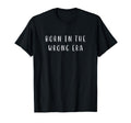 Born Wrong Era Funny Nostalgic T-Shirt - Streetwear Style for Adults - T-Shirt, Sweatshirt, Hoodie
