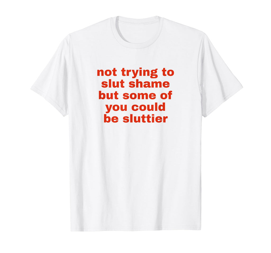 Not Trying To Slut Shame Could Be T-Shirt - Custom Art Print for Adults - T-Shirt, Sweatshirt, Hoodie
