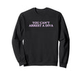 You Cant Arrest Diva Funny Iconic Sweatshirt - Streetwear Style Unisex - T-Shirt, Sweatshirt, Hoodie