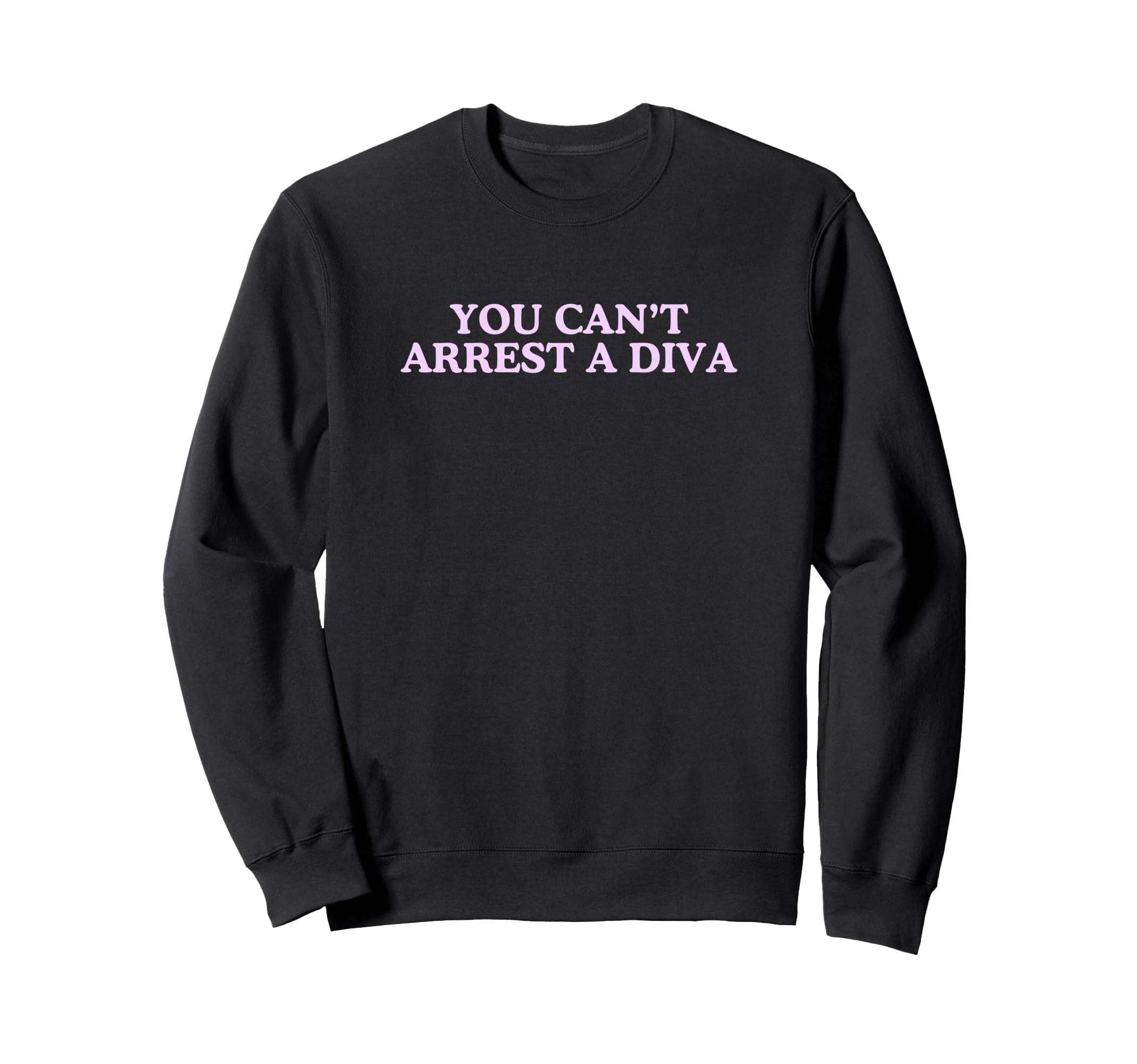 You Cant Arrest Diva Funny Iconic Sweatshirt - Streetwear Style Unisex - T-Shirt, Sweatshirt, Hoodie
