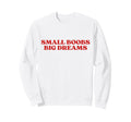Original Small Boobs Big Dreams Sweatshirt - Fun Novelty Design Men Women - T-Shirt, Sweatshirt, Hoodie