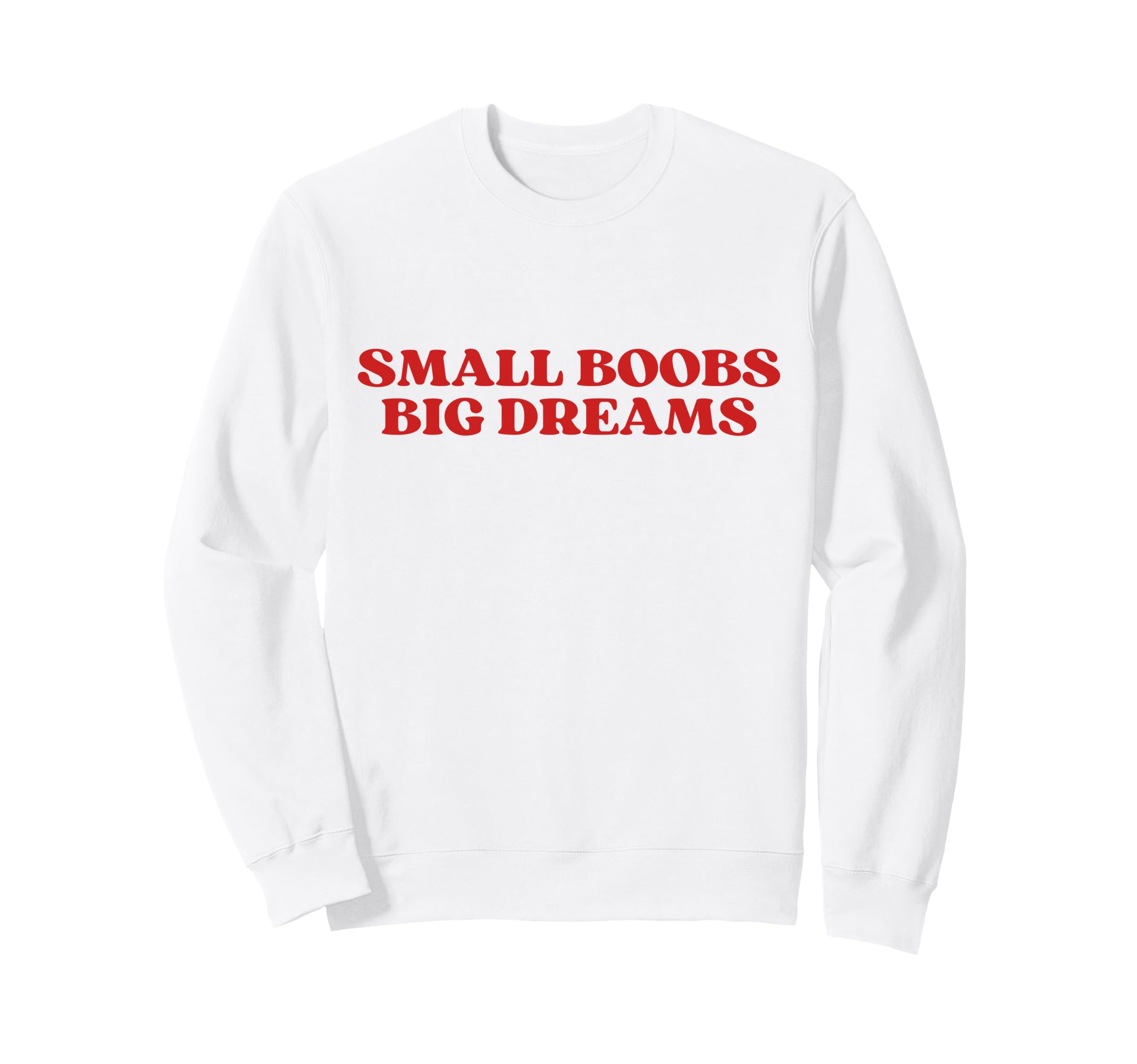 Original Small Boobs Big Dreams Sweatshirt - Fun Novelty Design Men Women - T-Shirt, Sweatshirt, Hoodie