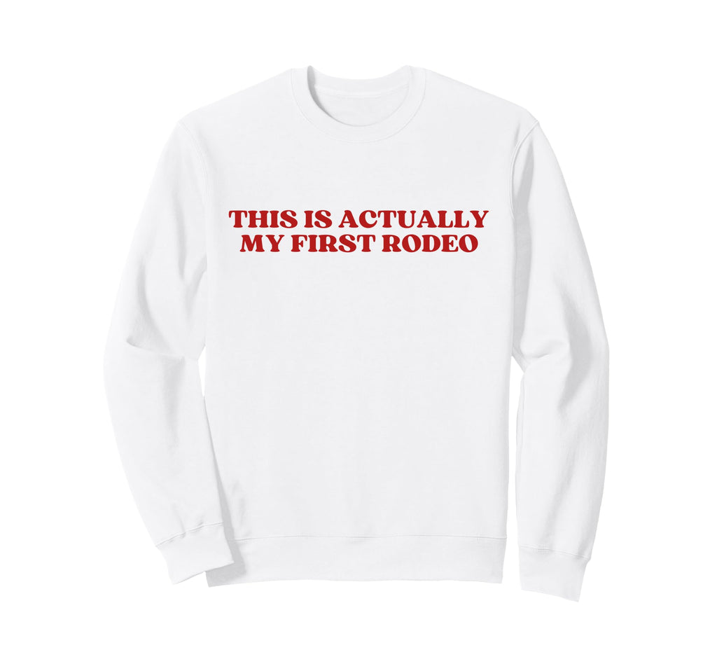 This Is Actually My First Rodeo Y2K Sweatshirt - Fun Novelty Design Unisex - T-Shirt, Sweatshirt, Hoodie