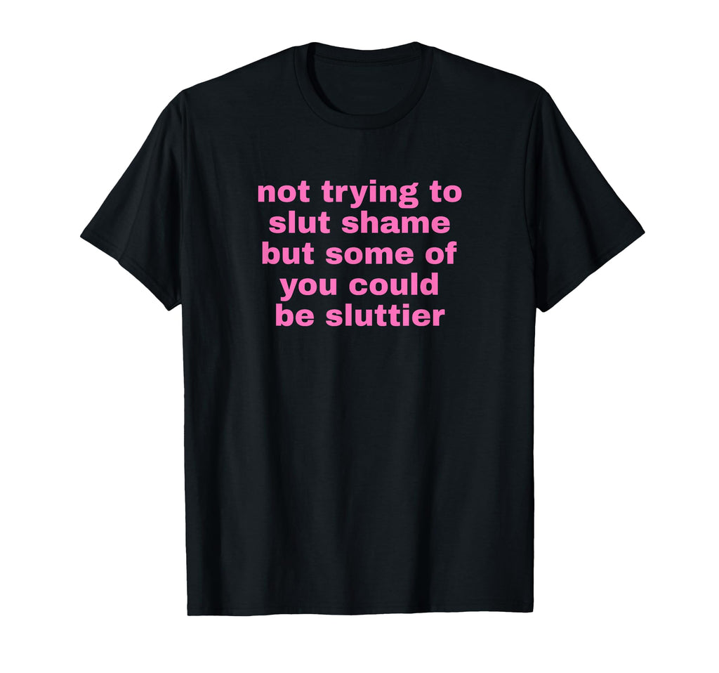 Not Trying To Slut Shame Could Be T-Shirt - Novelty Apparel Men Women - T-Shirt, Sweatshirt, Hoodie
