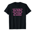 Not Trying To Slut Shame Could Be T-Shirt - Novelty Apparel Men Women - T-Shirt, Sweatshirt, Hoodie