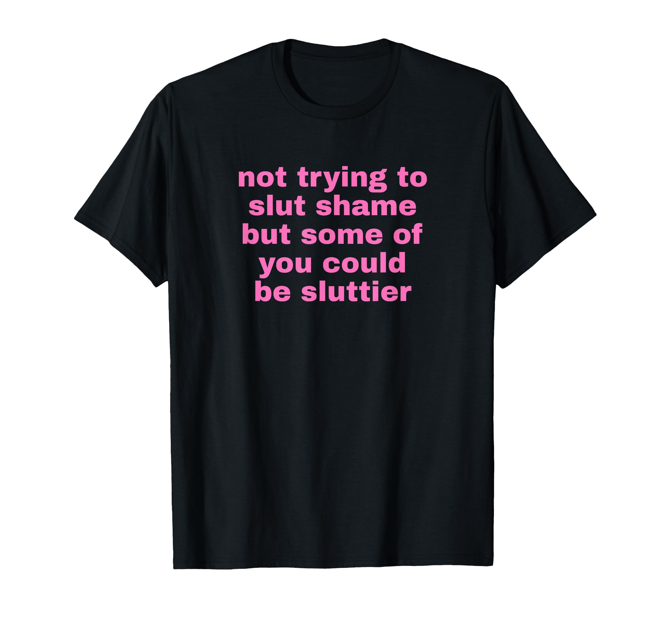 Not Trying To Slut Shame Could Be T-Shirt - Novelty Apparel Men Women - T-Shirt, Sweatshirt, Hoodie