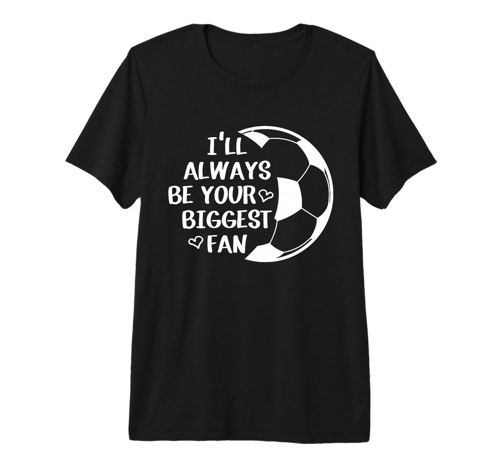 Ill Always Be Your Biggest Fan T-Shirt - Casual Everyday Wear for Adults - T-Shirt, Sweatshirt, Hoodie