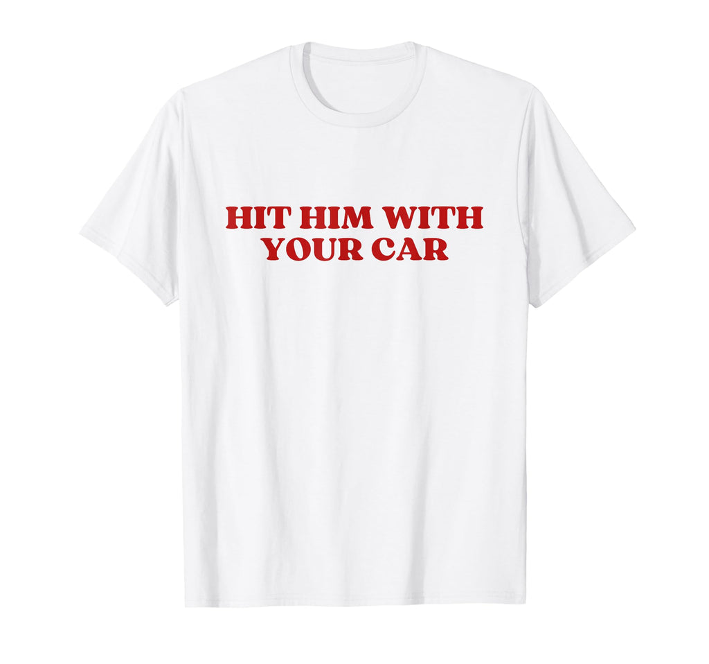 Hit Him Your Car Y2K Aesthetic T-Shirt - Aesthetic Graphic for Adults - T-Shirt, Sweatshirt, Hoodie