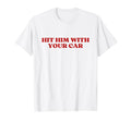 Hit Him Your Car Y2K Aesthetic T-Shirt - Aesthetic Graphic for Adults - T-Shirt, Sweatshirt, Hoodie