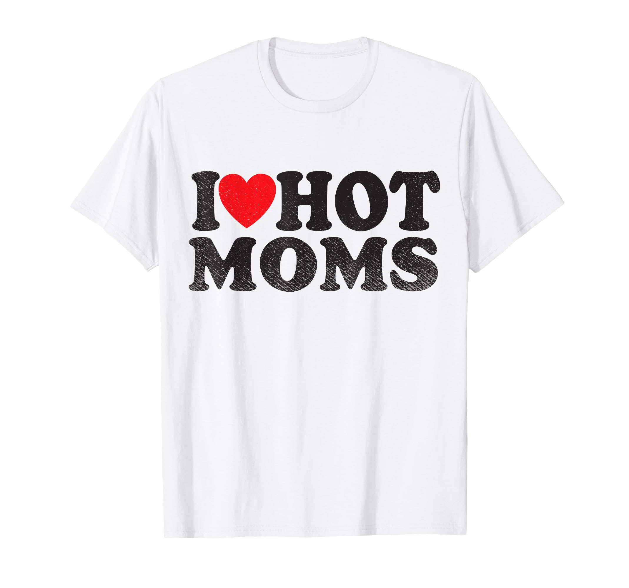 I Love Hot Moms I Red Heart Love Heart T-Shirt - Aesthetic Graphic Unisex - T-Shirt, Sweatshirt, Hoodie