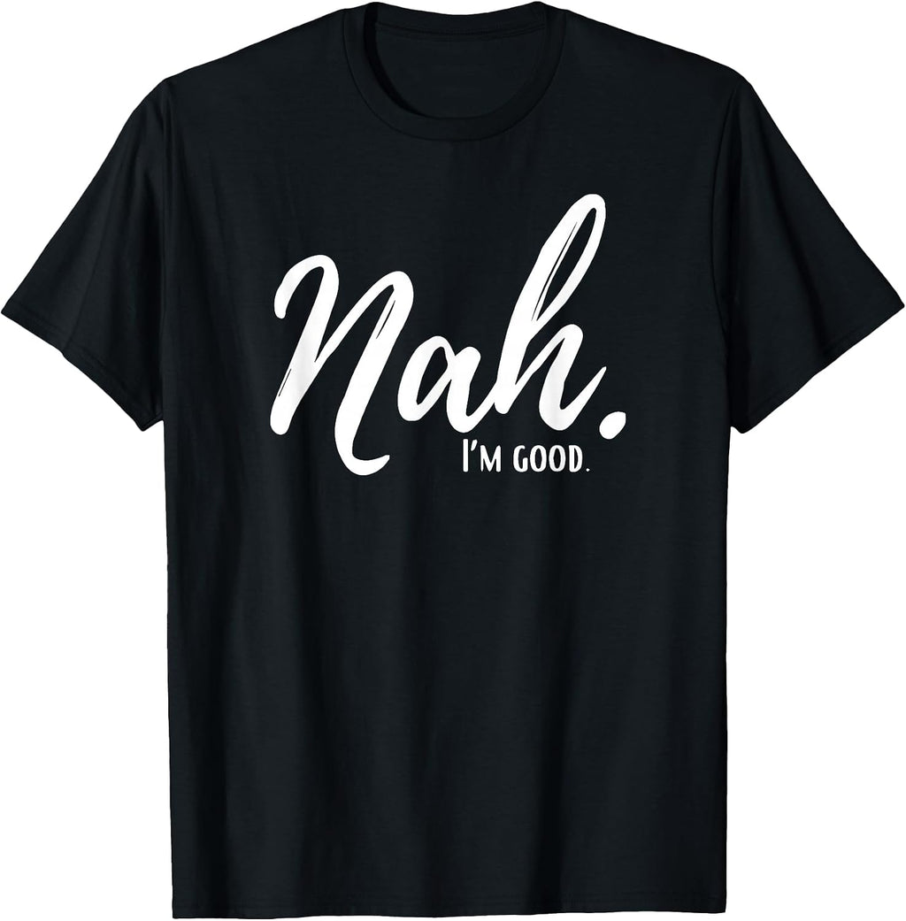 Nah I'm Good Funny outfits - Adult & Kids T-Shirts, Sweatshirts & Hoodies apparel design preview 1