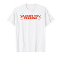 Caught You Staring Funny Y2K T-Shirt - Streetwear Style for Adults - T-Shirt, Sweatshirt, Hoodie