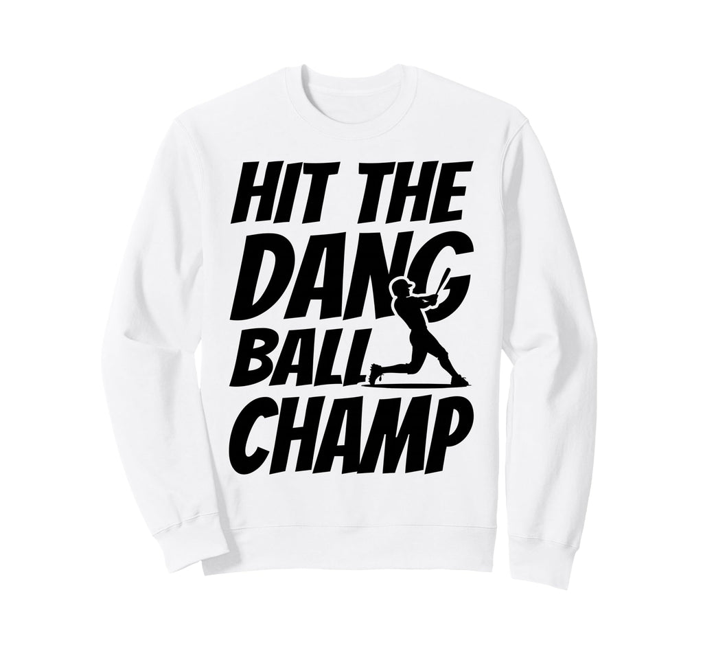 Hit Dang Ball Champ Funny Family Sweatshirt - Fun Novelty Design Unisex - T-Shirt, Sweatshirt, Hoodie