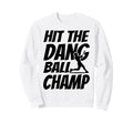 Hit Dang Ball Champ Funny Family Sweatshirt - Fun Novelty Design Unisex - T-Shirt, Sweatshirt, Hoodie