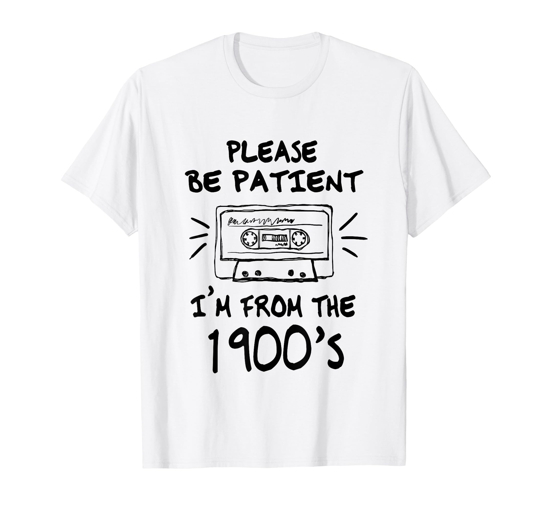 Please Be Patient Im From 1900S Cassette T-Shirt - Graphic Print Men Women - T-Shirt, Sweatshirt, Hoodie