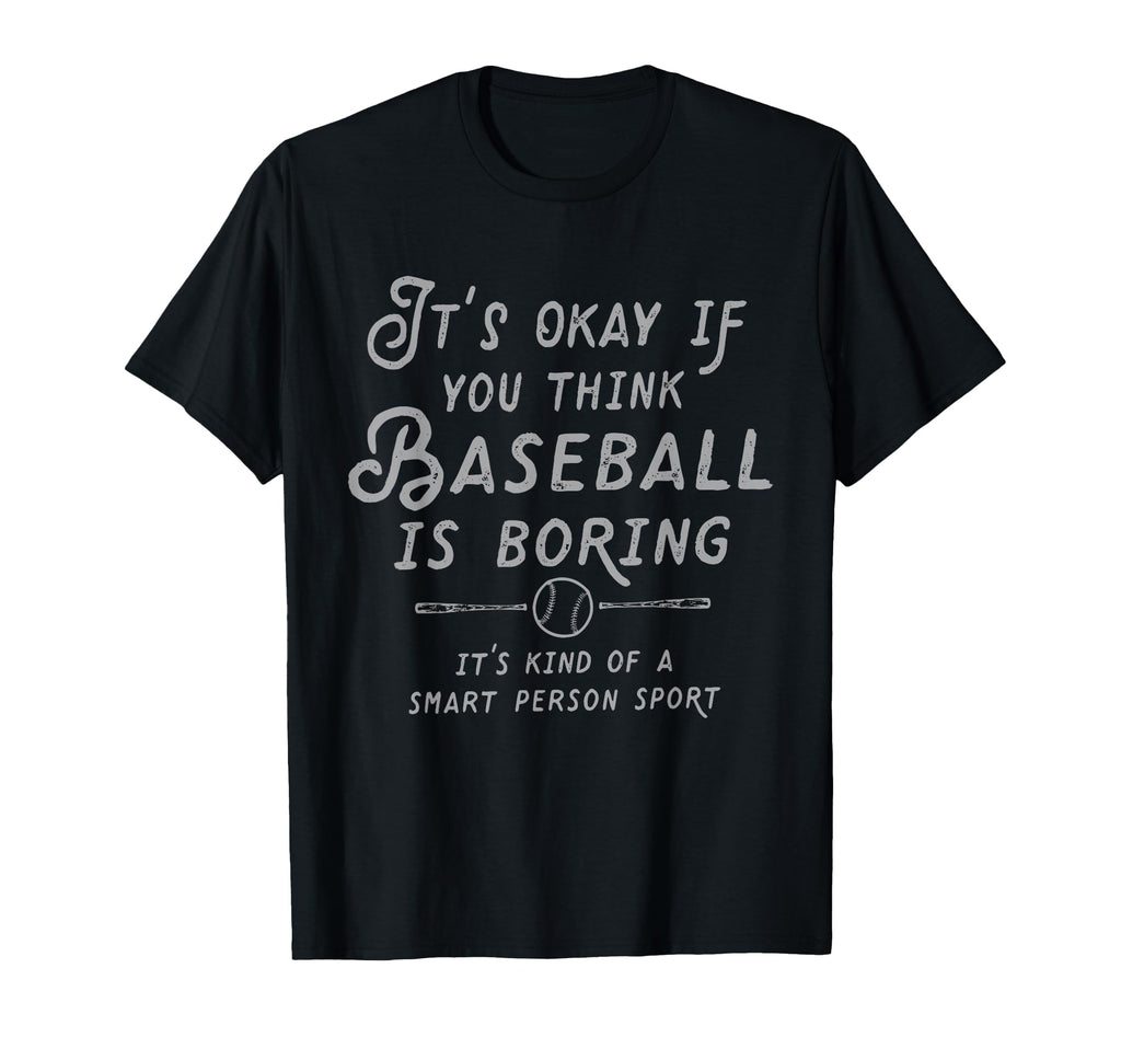 Its Ok If You Think Baseball Is Boring Its T-Shirt - Unique Graphic Unisex - T-Shirt, Sweatshirt, Hoodie