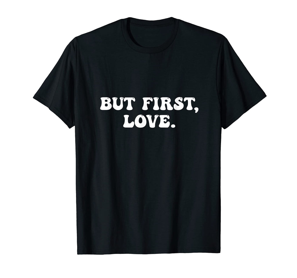 But First Love Is Love Peace And Kindness T-Shirt - Unique Graphic Unisex - T-Shirt, Sweatshirt, Hoodie