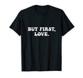But First Love Is Love Peace And Kindness T-Shirt - Unique Graphic Unisex - T-Shirt, Sweatshirt, Hoodie