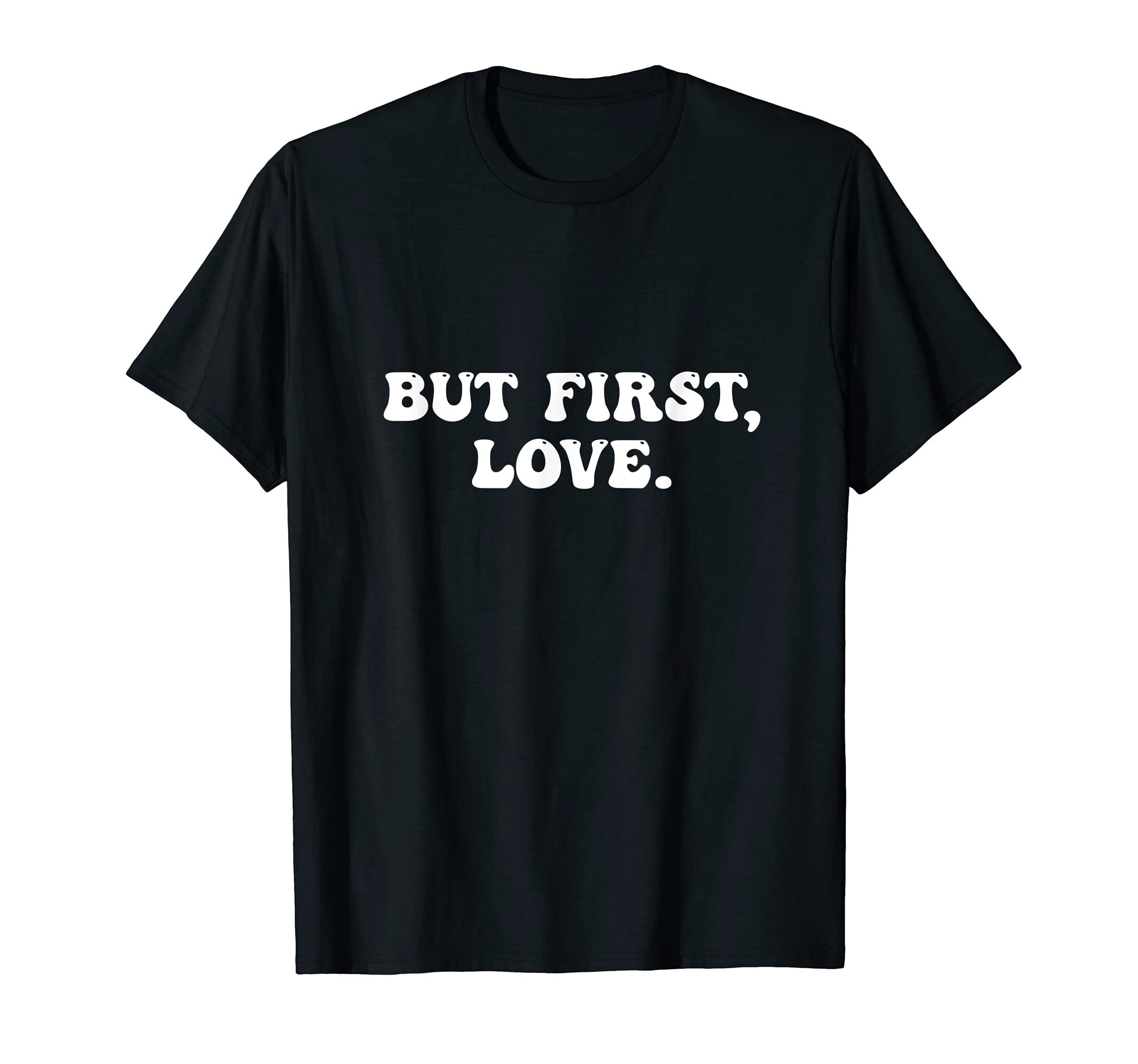But First Love Is Love Peace And Kindness T-Shirt - Unique Graphic Unisex - T-Shirt, Sweatshirt, Hoodie