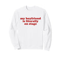 My Boyfriend Is Literally Stage Y2K Sweatshirt - Streetwear Style Unisex - T-Shirt, Sweatshirt, Hoodie