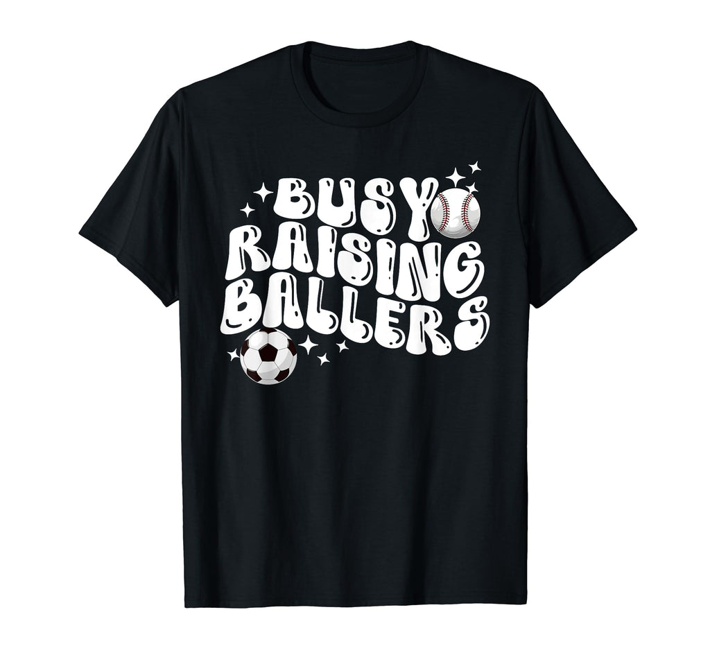 Busy Raising Ballers Baseball Soccer T-Shirt - Casual Everyday Wear Unisex - T-Shirt, Sweatshirt, Hoodie