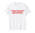 I Expect Nothing And Im Still T-Shirt - Streetwear Style for Adults - T-Shirt, Sweatshirt, Hoodie