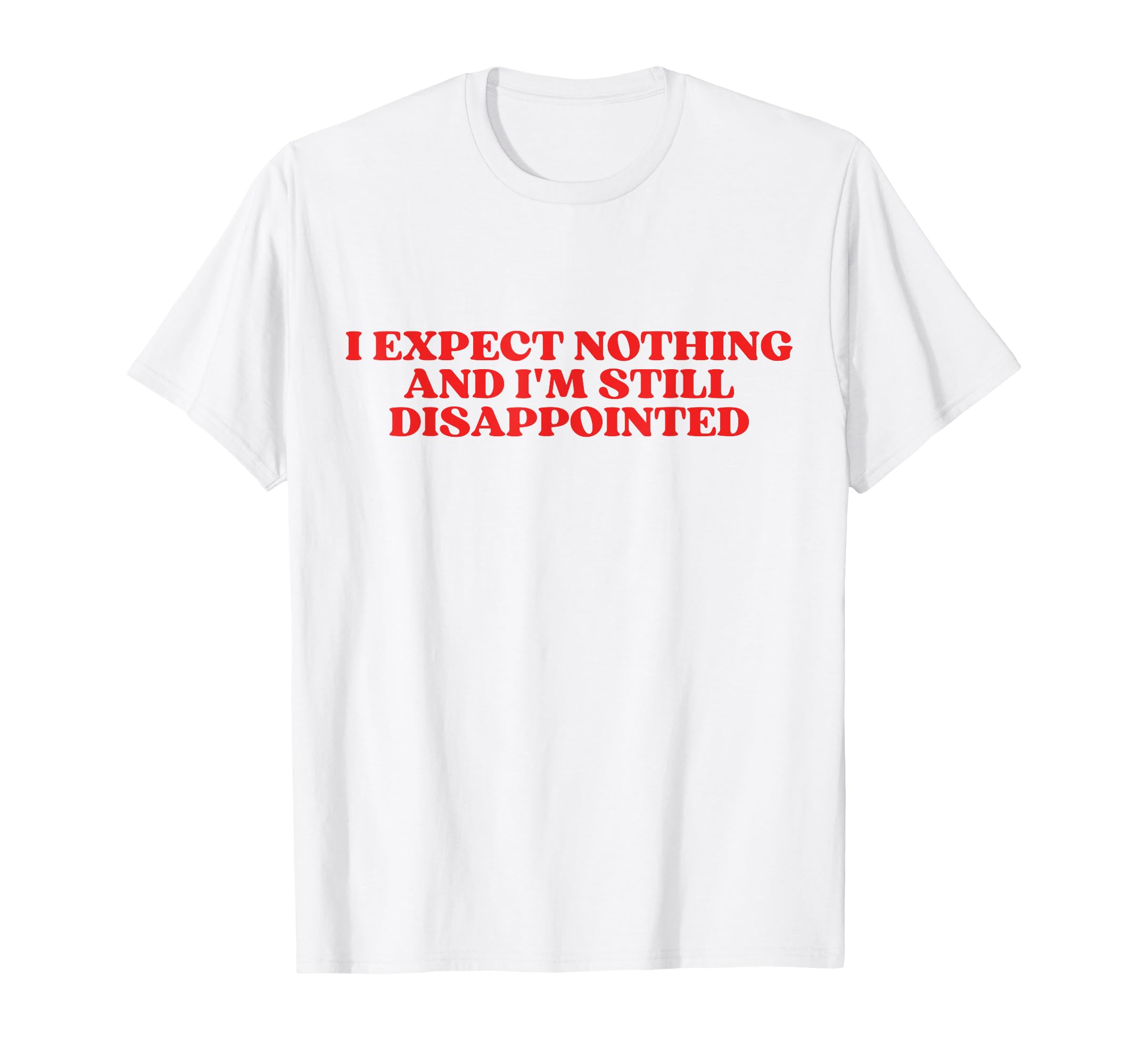 I Expect Nothing And Im Still T-Shirt - Streetwear Style for Adults - T-Shirt, Sweatshirt, Hoodie
