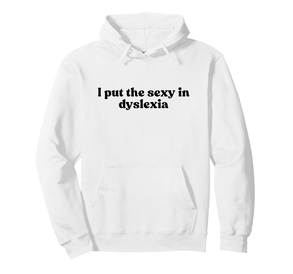 I Put Sexy Dyslexia 2000S Y2K Aesthetic Hoodie - Graphic Print Men Women - T-Shirt, Sweatshirt, Hoodie
