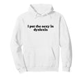 I Put Sexy Dyslexia 2000S Y2K Aesthetic Hoodie - Graphic Print Men Women - T-Shirt, Sweatshirt, Hoodie