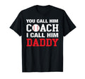 You Call Him Coach I Call Him Daddy T-Shirt - Casual Everyday Wear Unisex - T-Shirt, Sweatshirt, Hoodie
