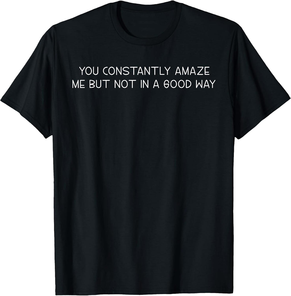 You Constantly Amaze Me But Not In A Good Way - Adult & Kids T-Shirts, Sweatshirts & Hoodies apparel design preview 1