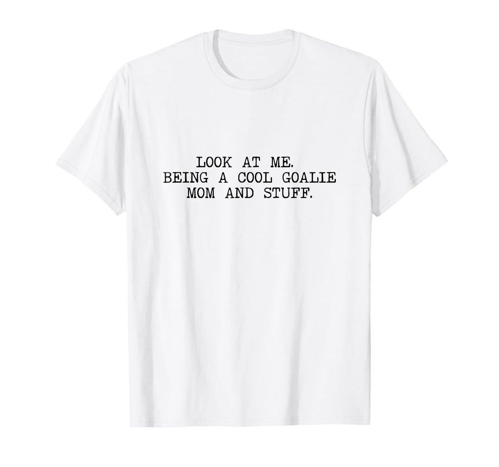 Me Being Goalie Mom And Stuff T-Shirt - Fun Novelty Design Men Women - T-Shirt, Sweatshirt, Hoodie