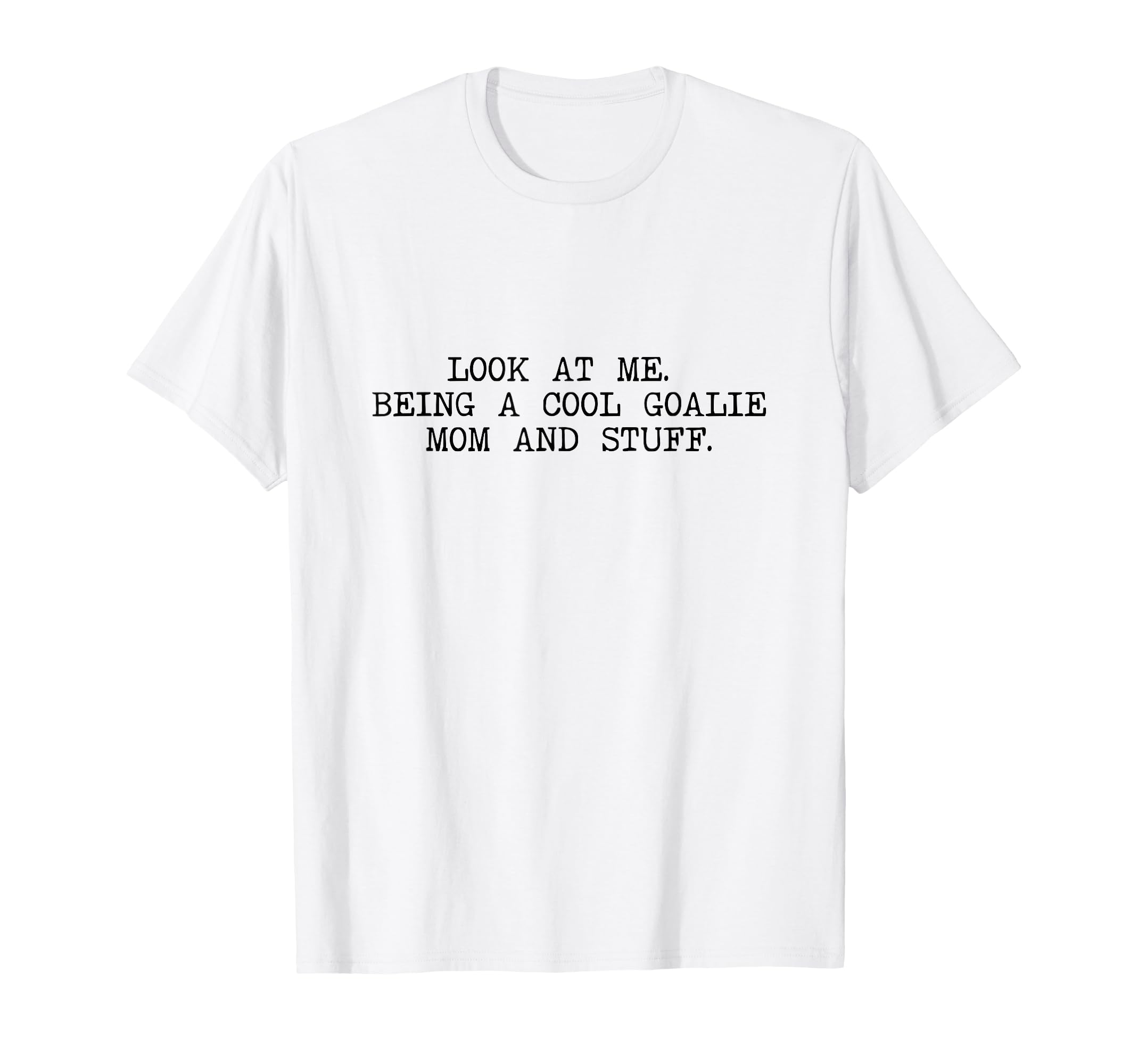 Me Being Goalie Mom And Stuff T-Shirt - Fun Novelty Design Men Women - T-Shirt, Sweatshirt, Hoodie