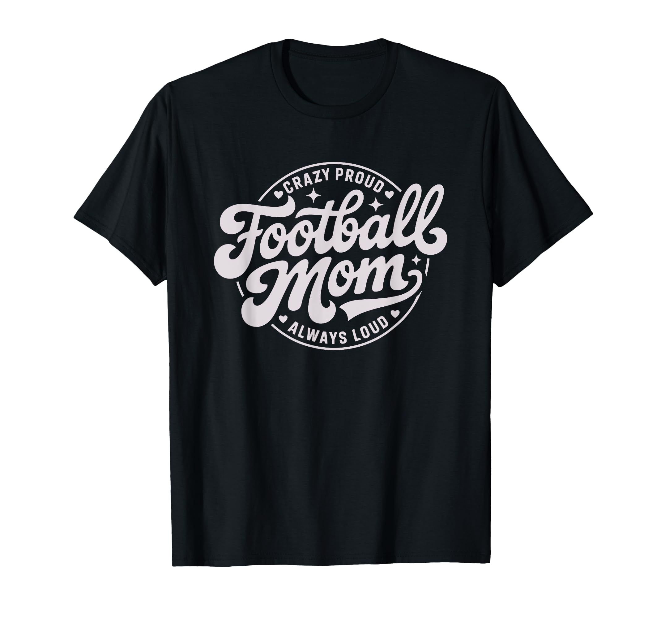 Crazy Proud Always Loud Football Mom Game T-Shirt - Trendy Graphic Unisex - T-Shirt, Sweatshirt, Hoodie