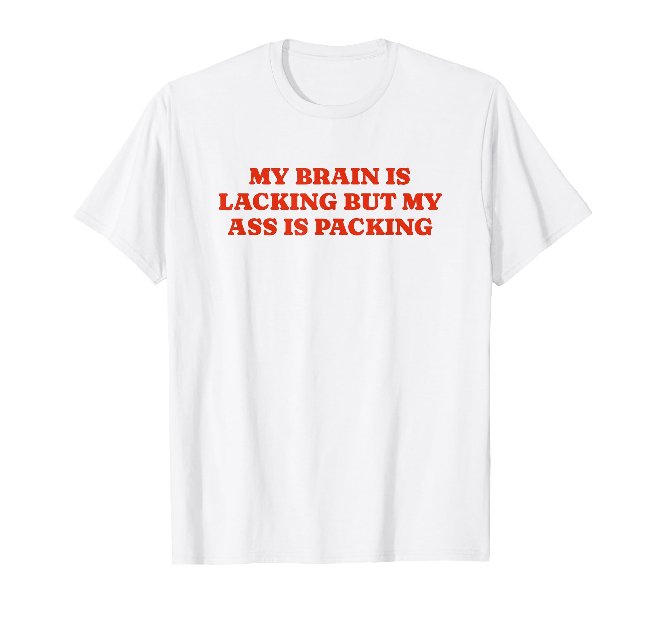 My Brain Is Lacking But My Ass Is T-Shirt - Aesthetic Graphic Men Women - T-Shirt, Sweatshirt, Hoodie